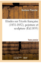 Etudes sur l'école française (1831-1852), peinture et sculpture. Tome premier (Éd.1855)