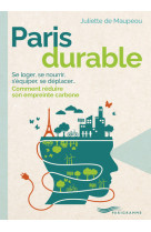 Paris durable - Se loger, se nourrir, s'équiper, se déplacer... Comment réduire son empreinte carbone