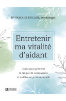 Entretenir ma vitalité d'aidant - Guide pour prévenir la fatigue de compassion et la détresse profes