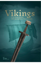 VIKINGS : A LA RENCONTRE DES PREMIERS NORMANDS