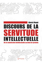 Discours de la servitude intellectuelle - De la soumission intellectuelle au déni de tyrannie