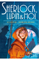 Sherlock, Lupin & moi T18 Au secours de Sherlock Holmes