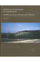 Château et pouvoirs en Champagne - Montfélix, un castrum comtal aux portes d'Épernay