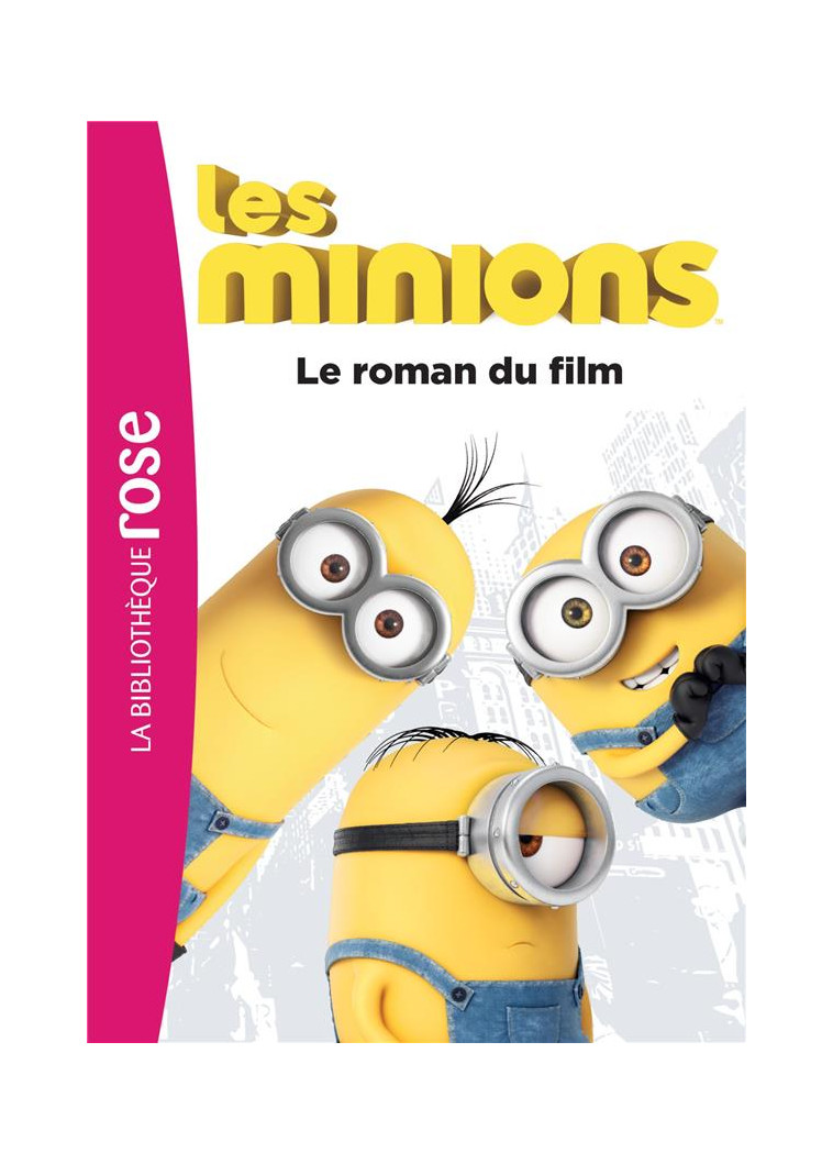 LES MINIONS - LE ROMAN DU FILM - UNIVERSAL STUDIOS - Hachette Jeunesse