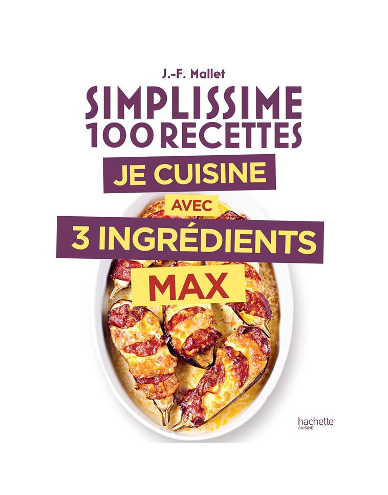 SIMPLISSIME 3 INGREDIENTS MAX - MALLET JEAN-FRANCOIS - HACHETTE