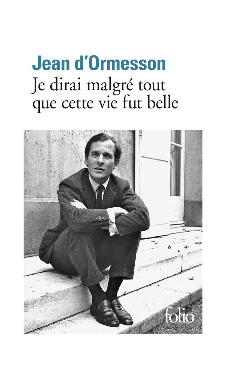 JE DIRAI MALGRE TOUT QUE CETTE VIE FUT BELLE - ORMESSON JEAN D' - GALLIMARD