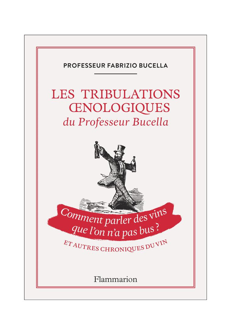 LES TRIBULATIONS OENOLOGIQUES DU PROFESSEUR BUCELLA ET AUTRES CHRONIQUES DU VIN - COMMENT PARLER DES - BUCELLA FABRIZIO - FLAMMARION