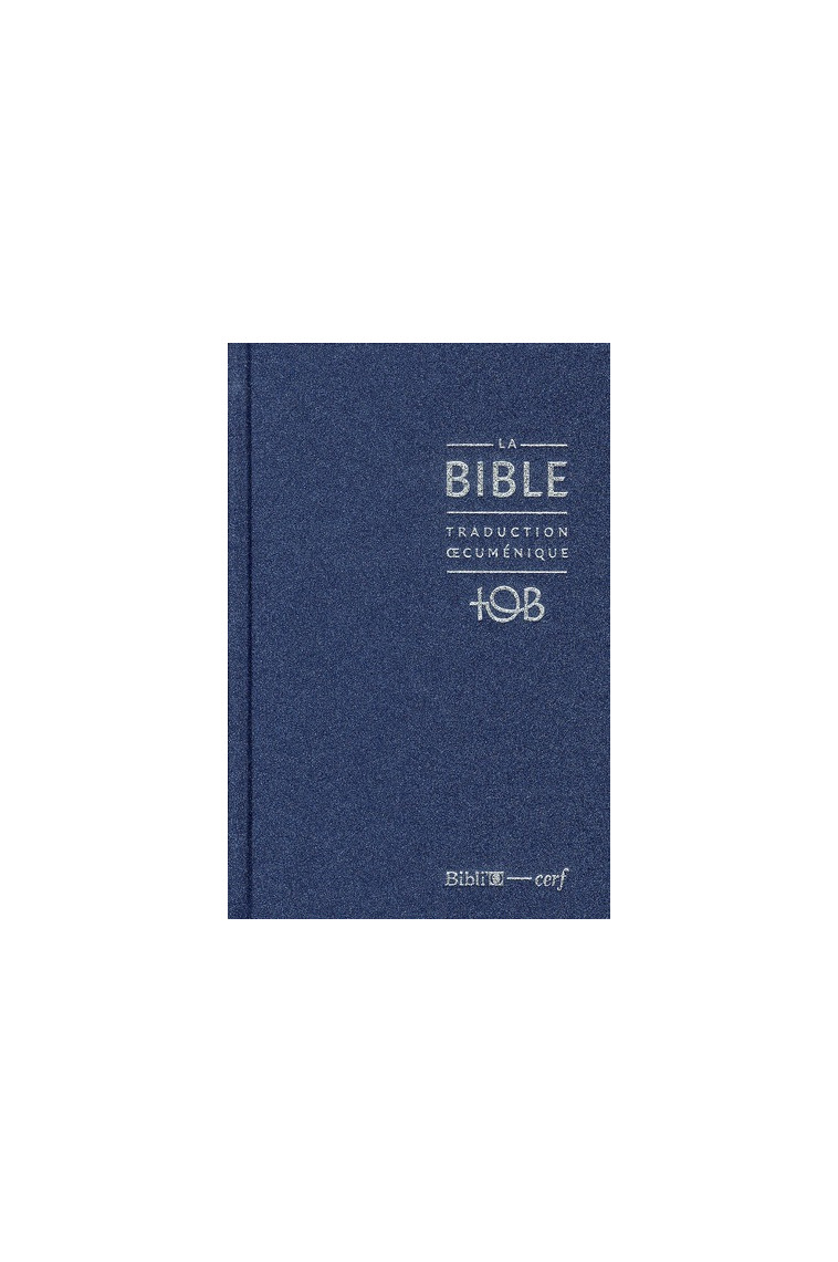 LA BIBLE - TRADUCTION OECUMENIQUE - NOTES ESSENTIELLES, BALACRON BLEU NUIT - COLLECTIF TOB - CERF