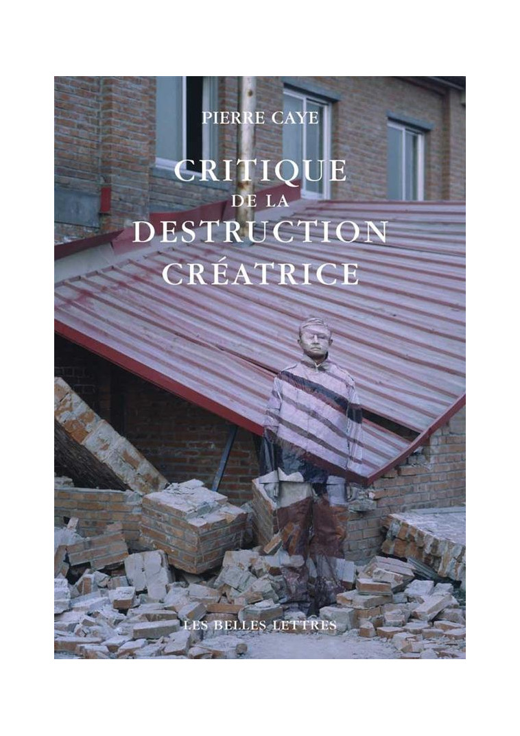 CRITIQUE DE LA DESTRUCTION CREATRICE - PRODUCTION ET HUMANISME - CAYE PIERRE - Belles lettres