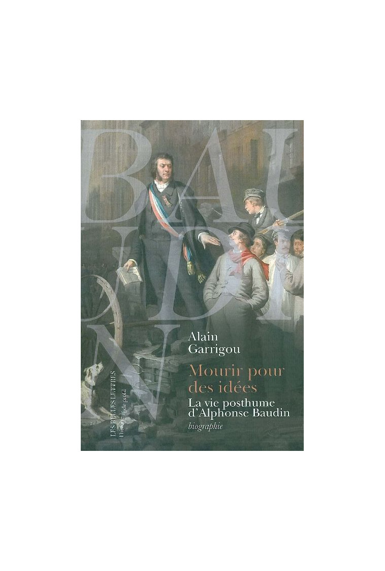 MOURIR POUR DES IDEES - LA VIE POSTHUME D'ALPHONSE BAUDIN - GARRIGOU ALAIN - BELLES LETTRES