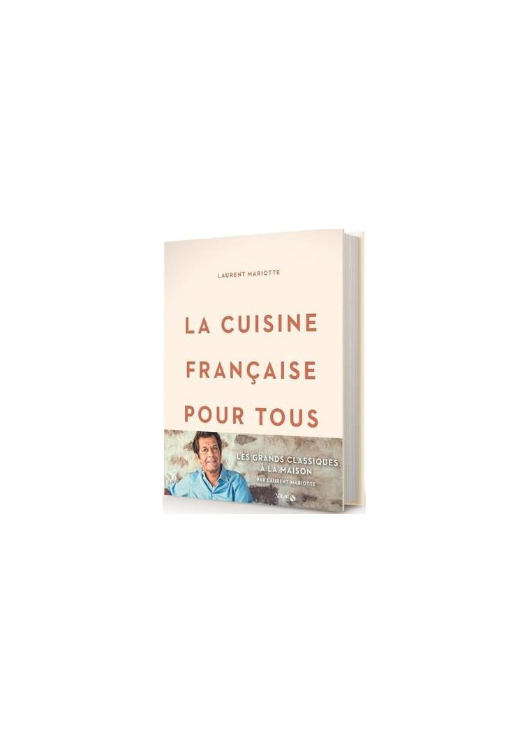 LA CUISINE FRANCAISE POUR TOUS / LES GRANDS CLASSIQUES A FAIRE A LA MAISON PAR LAURENT MARIOTTE - MARIOTTE/BERGERON - SOLAR