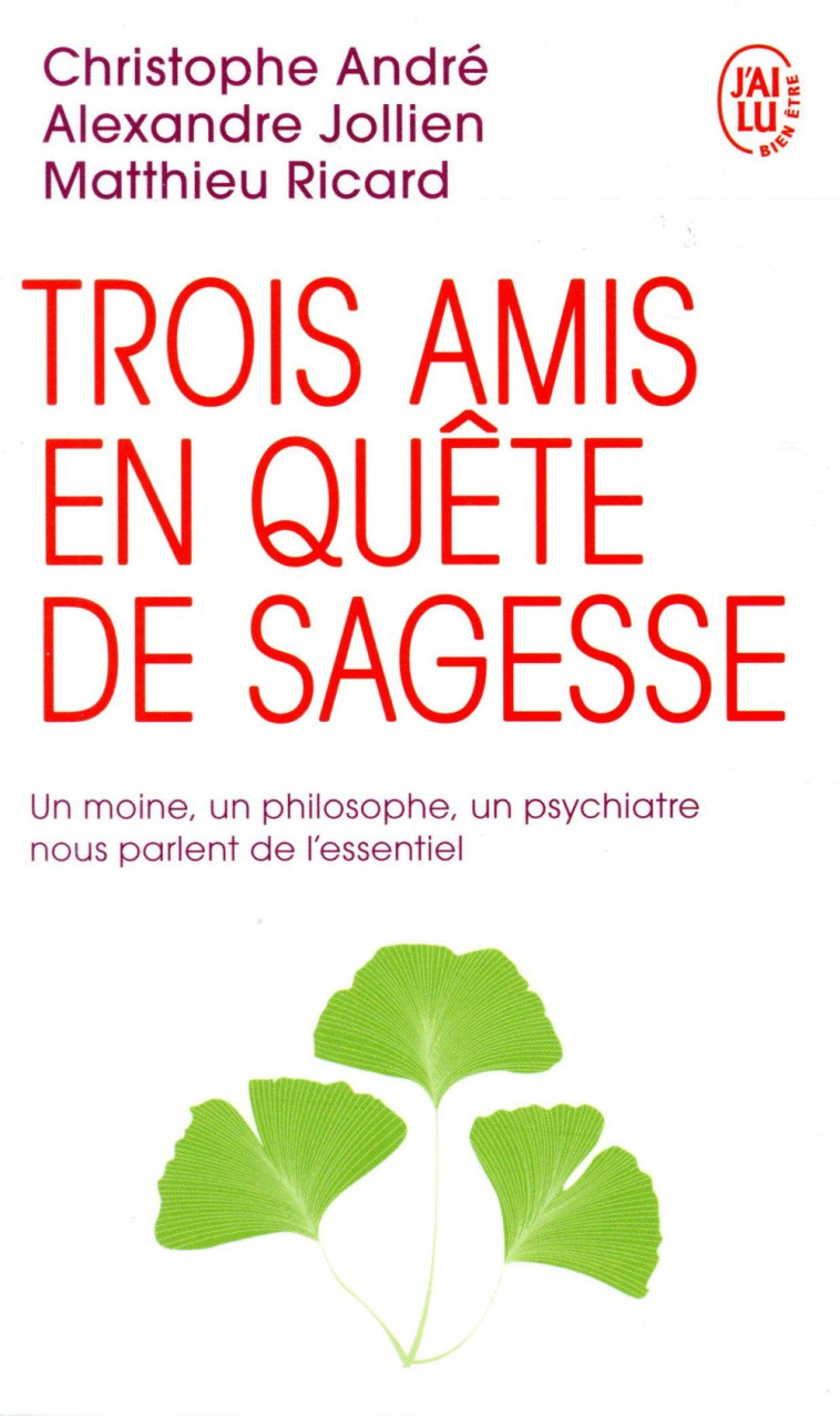 TROIS AMIS EN QUETE DE SAGESSE - UN MOINE, UN PHILOSOPHE, UN PSYCHIATRE NOUS PARLENT DE L'ESSENTIEL - ANDRE/RICARD/JOLLIEN - J'AI LU