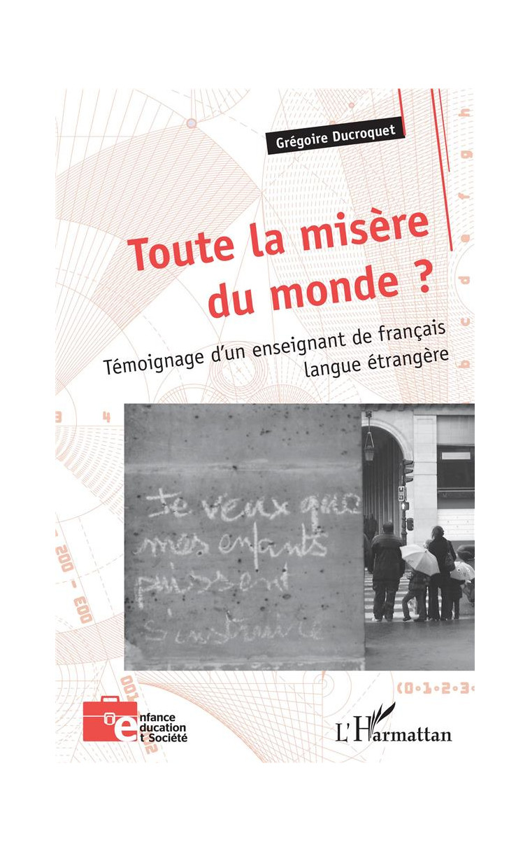 TOUTE LA MISERE DU MONDE ? - TEMOIGNAGE D'UN ENSEIGNANT DE FRANCAIS LANGUE ETRANGERE - DUCROQUET GREGOIRE - L'HARMATTAN