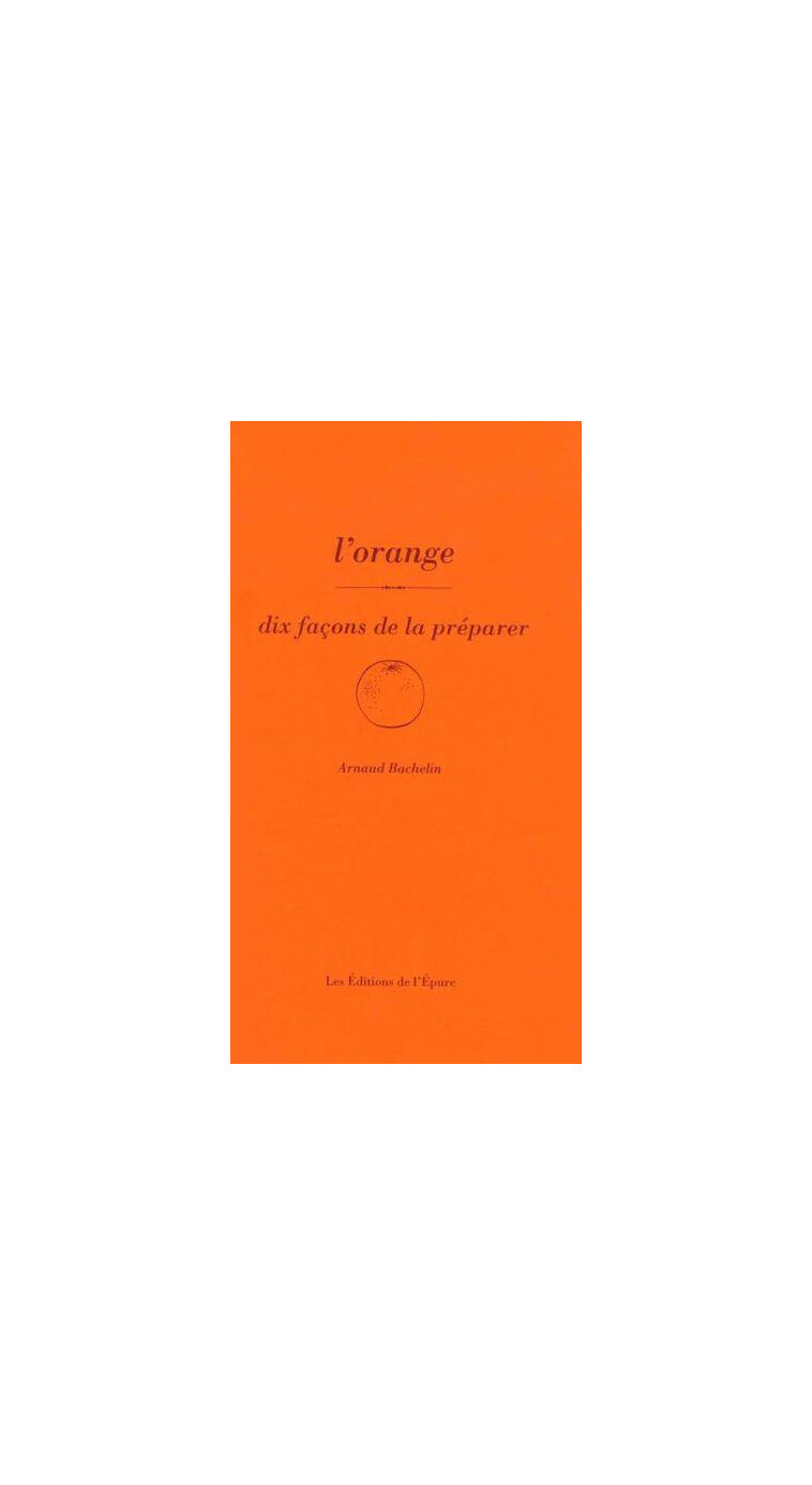 L'ORANGE, DIX FACONS DE LA PREPARER - ILLUSTRATIONS, NOIR ET BLANC - BACHELIN ARNAUD - EPURE