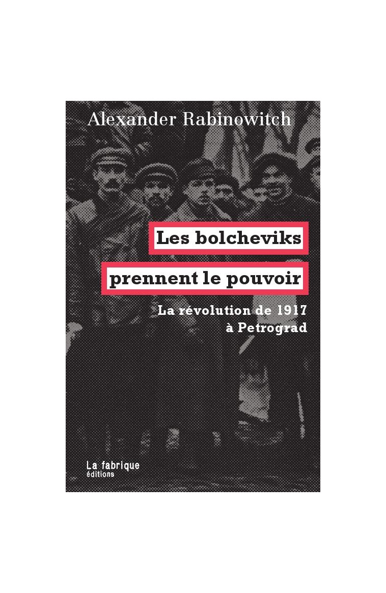 LES BOLCHEVIKS PRENNENT LE POUVOIR - LA REVOLUTION DE 1917 A PETROGRAD - RABINOWITCH A. - la Fabrique