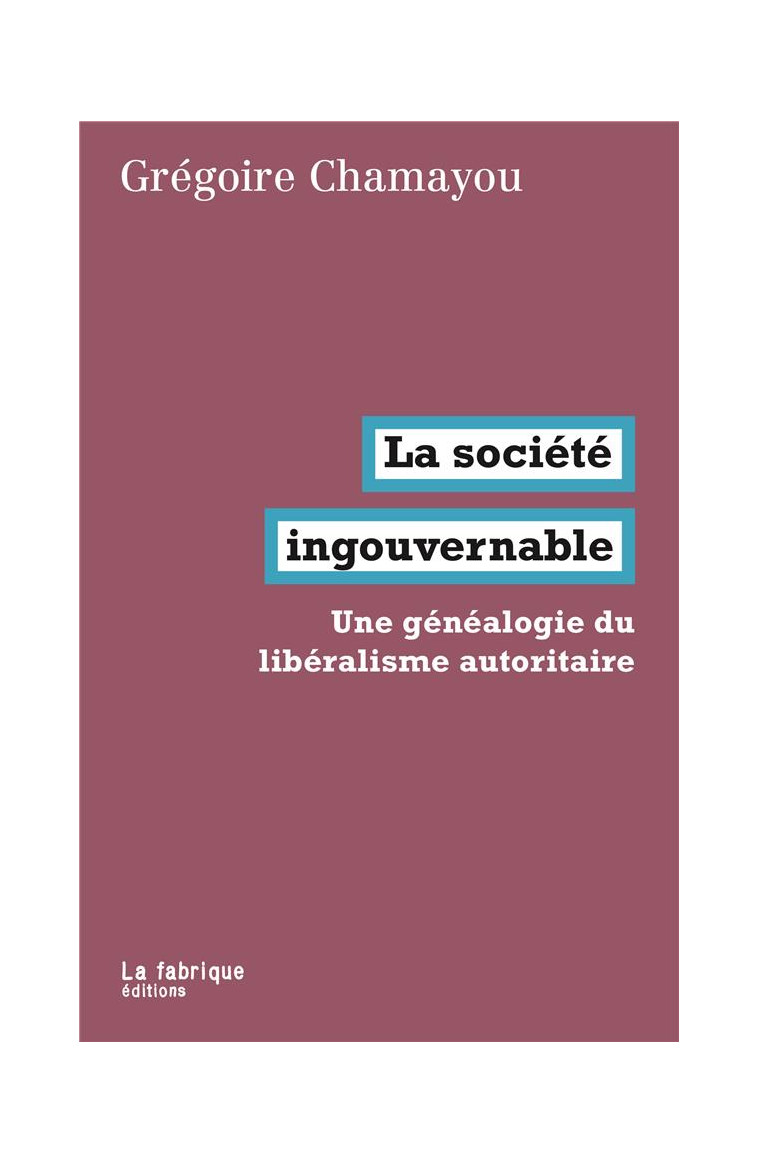 LA SOCIETE INGOUVERNABLE - UNE GENEALOGIE DU LIBERALISME AUTORITAIRE - CHAMAYOU GREGOIRE - FABRIQUE