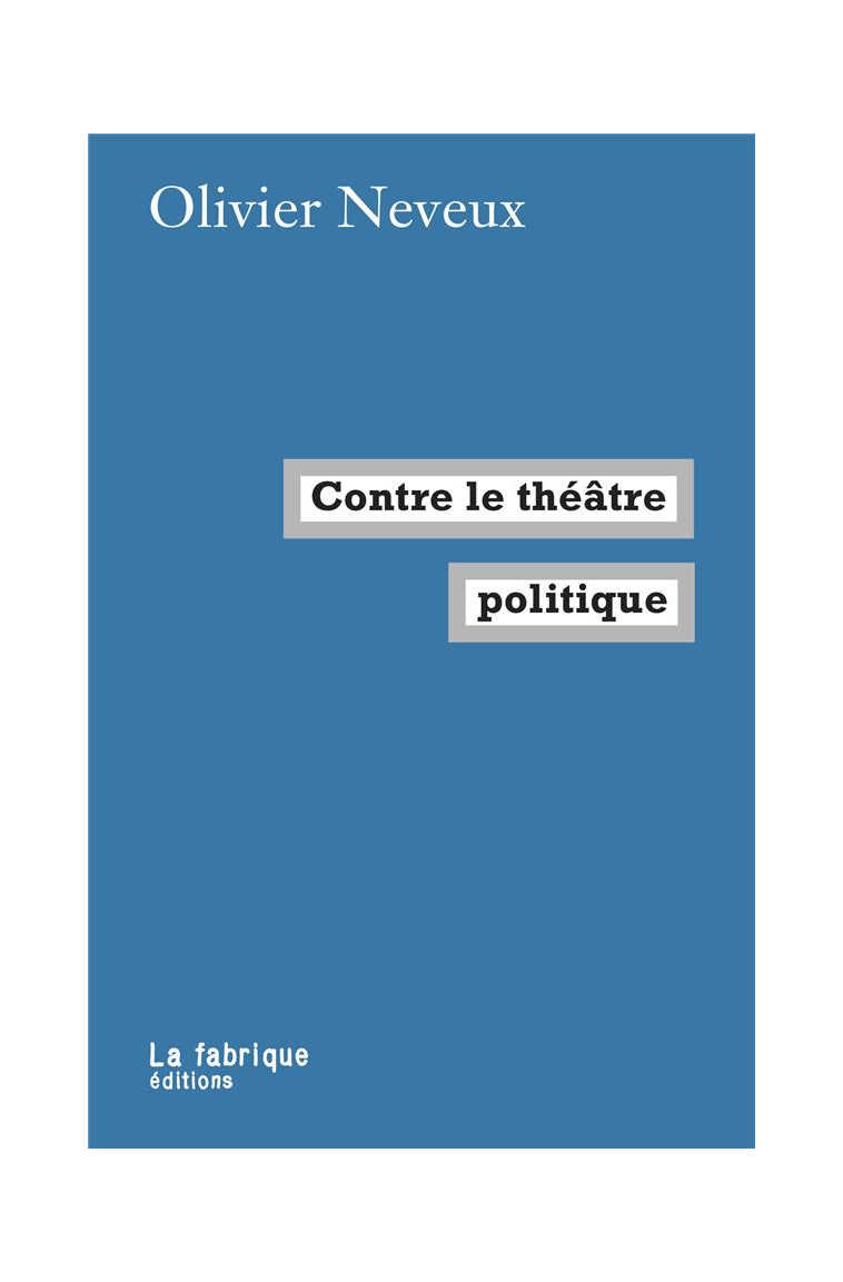 CONTRE LE THEATRE POLITIQUE - NEVEUX OLIVIER - FABRIQUE