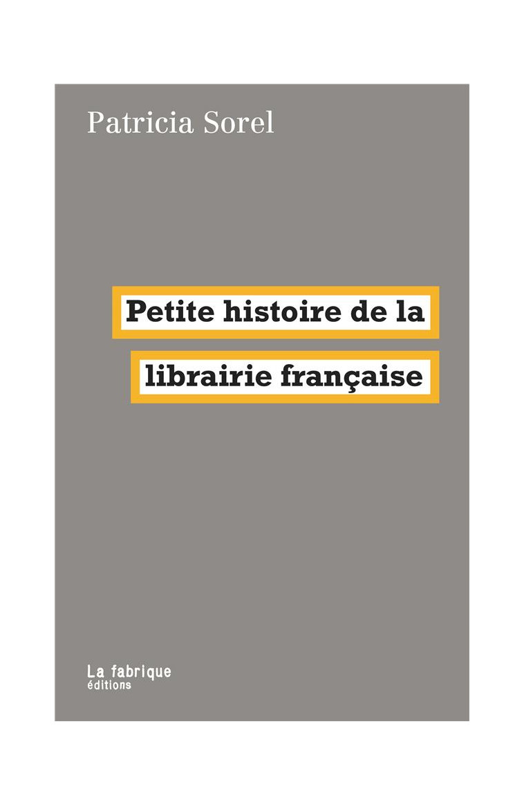 PETITE HISTOIRE DE LA LIBRAIRIE FRANCAISE - SOREL PATRICIA - FABRIQUE