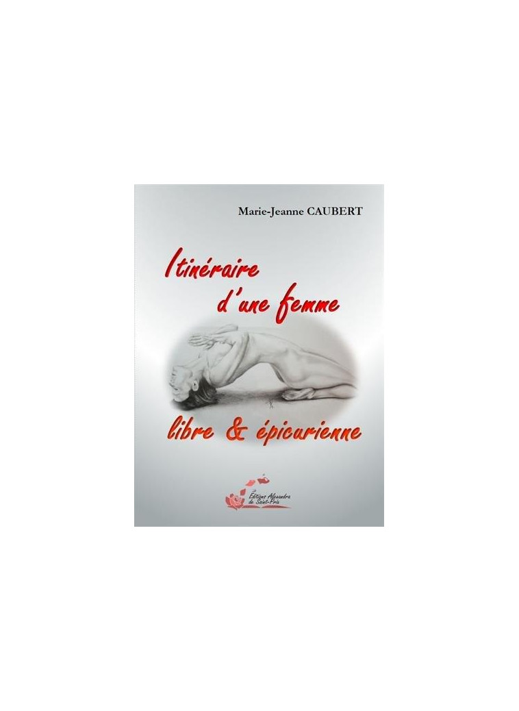 ITINERAIRE D UNE FEMME LIBRE & EPICURIENNE - MARIE-JEANN CAUBERT - Editions Alexandra de Saint-Prix