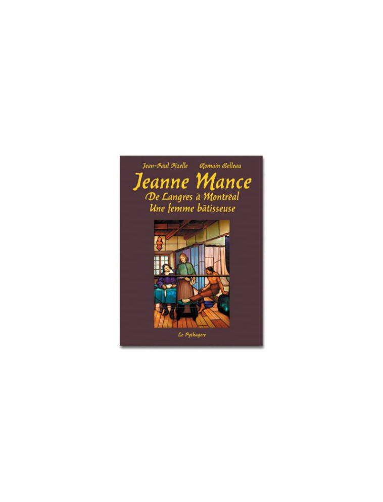 JEANNE MANCE - DE LANGRES A MONTREAL UNE FEMME BATISSEUSE - PIZELLE/BELLEAU - Pythagore