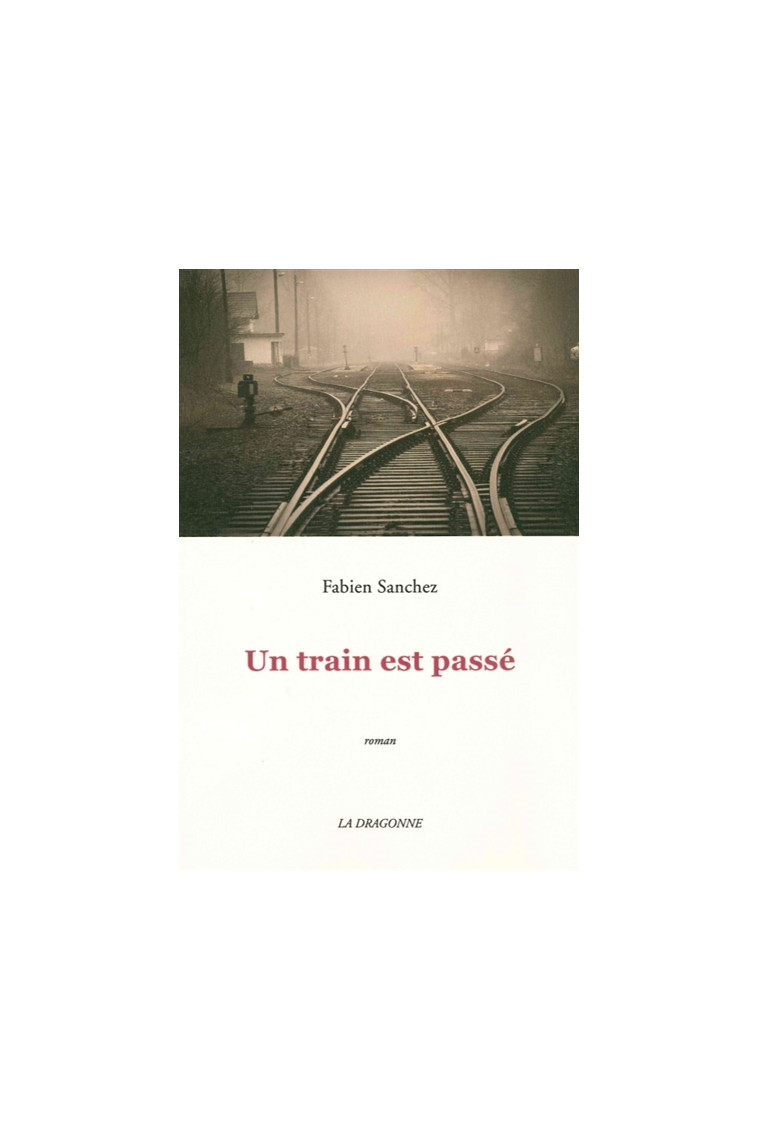 UN TRAIN EST PASSE - SANCHEZ FABIEN - DRAGONNE