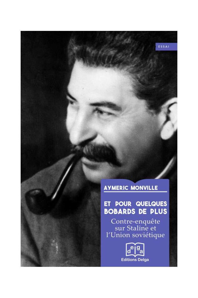 ET POUR QUELQUES BOBARDS DE PLUS - CONTRE-ENQUETE SUR STALINE ET L'UNION SOVIETIQUE - MONVILLE AYMERIC - DELGA