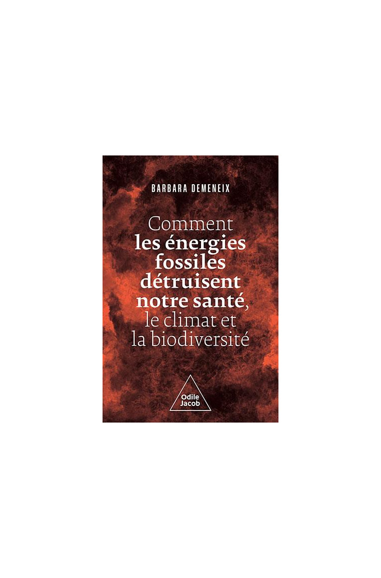 COMMENT LES ENERGIES FOSSILES DETRUISENT NOTRE SANTE, LE CLIMAT ET LA BIODIVERSITE - DEMENEIX BARBARA - JACOB