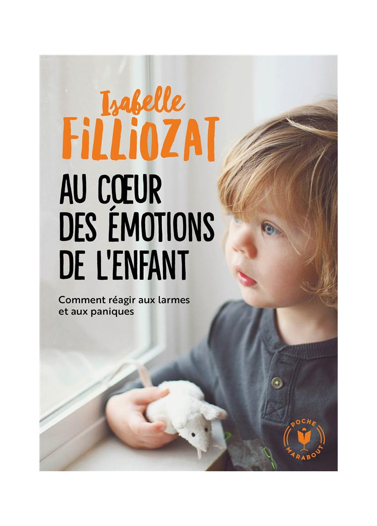 AU COEUR DES EMOTIONS DE L'ENFANT - COMMENT REAGIR AUX LARMES ET AUX PANIQUES - FILLIOZAT ISABELLE - MARABOUT