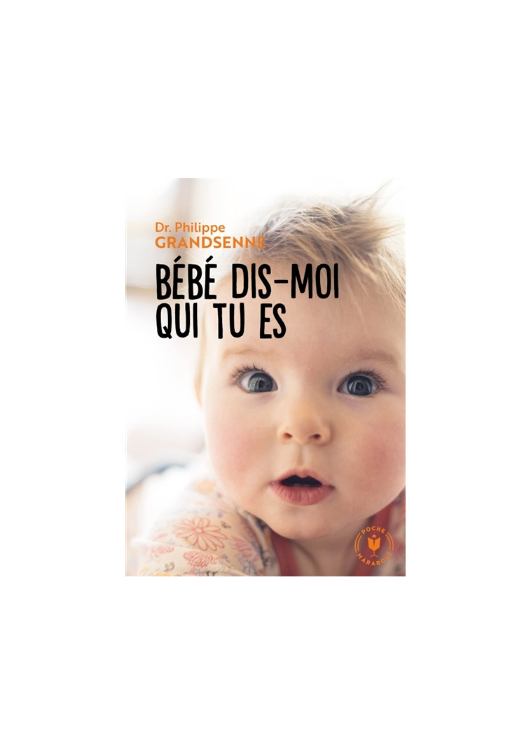 BEBE DIS MOI QUI TU ES - VIVRE AVEC SERENITE LES PREMIERS MOIS AVEC VOTRE BEBE - GRANDSENNE PHILIPPE - MARABOUT