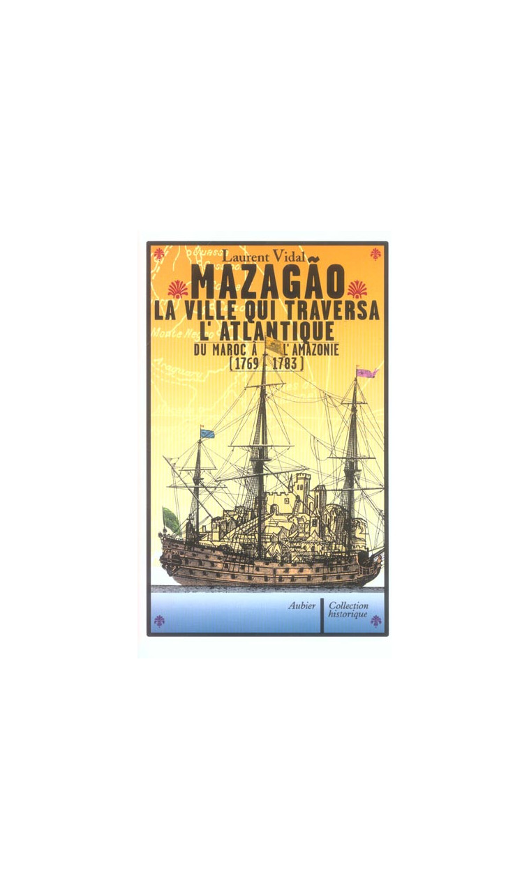 MAZAGAO, LA VILLE QUI TRAVERSA L'ATLANTIQUE - DU MAROC A L'AMAZONIE (1769-1783) - VIDAL LAURENT - AUBIER