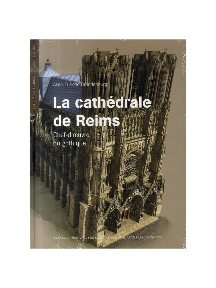 LA CATHEDRALE DE REIMS - CHEF-D'?UVRE DU GOTHIQUE - ERLANDE-BRANDENBURG - ACTES SUD