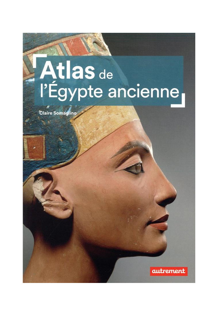 ATLAS DE L'EGYPTE ANCIENNE - SOMAGLINO CLAIRE - AUTREMENT