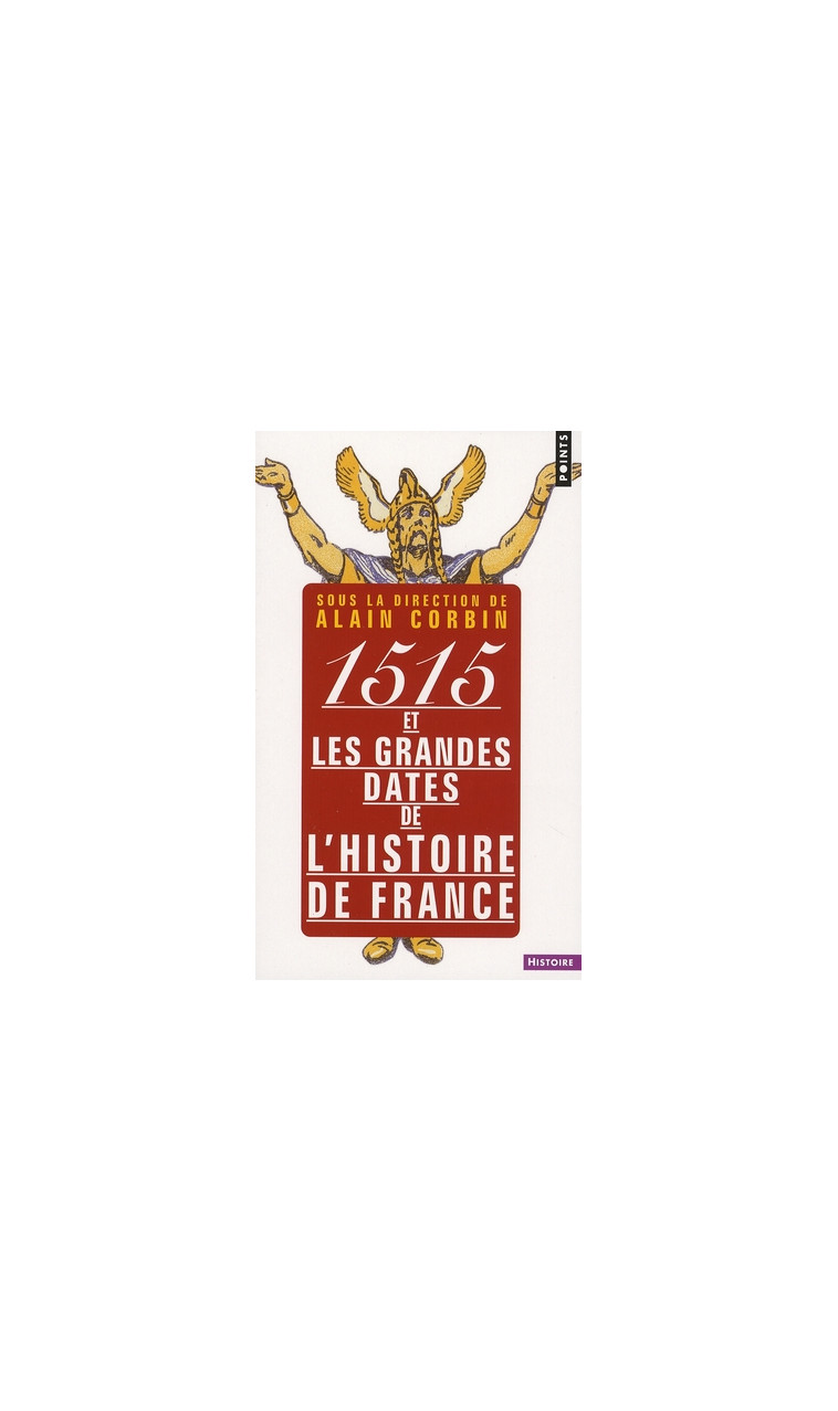 1515 ET LES GRANDES DATES DE L'HISTOIRE DE FRANCE - REVISITEES PAR LES GRANDS HISTORIENS D'AUJOURD'H - CORBIN ALAIN - POINTS