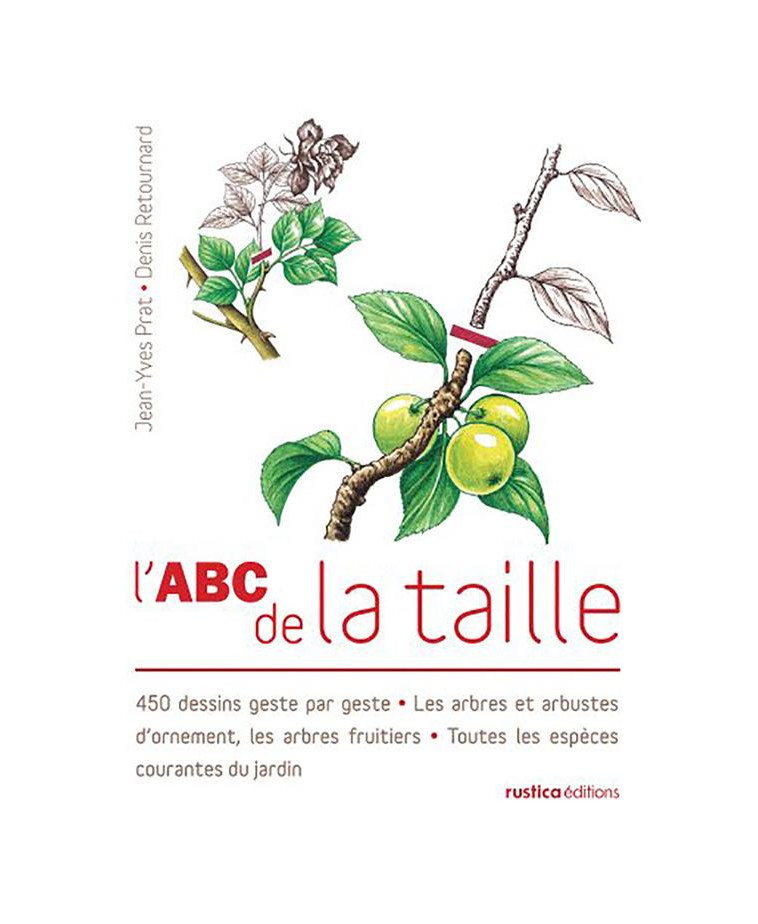 L'ABC DE LA TAILLE - 450 DESSINS GESTE PAR GESTE - LES ARBRES ET ARBUSTES D'ORNEMENT, LES ARBRES FRU - PRAT/RETOURNARD - RUSTICA