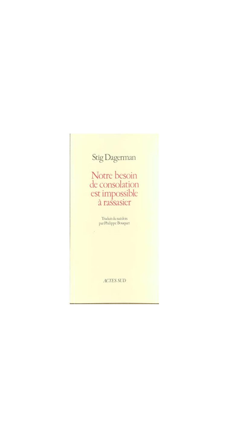 NOTRE BESOIN DE CONSOLATION EST IMPOSSIBLE A RASSASIER - DAGERMAN STIG - ACTES SUD