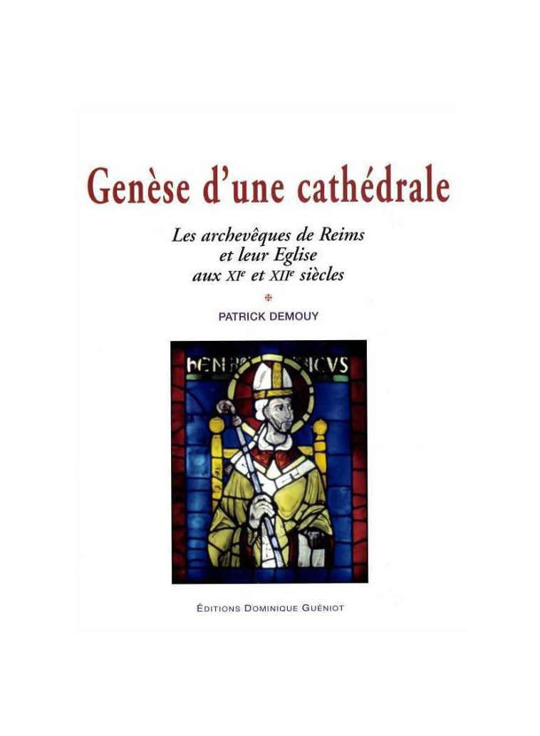 Genèse d'une cathédrale. Les archevêques de Reims et leur Eglise aux XIe et XIIe siècles - PATRICK DEMOUY, Demouy Patrick - GUENIOT