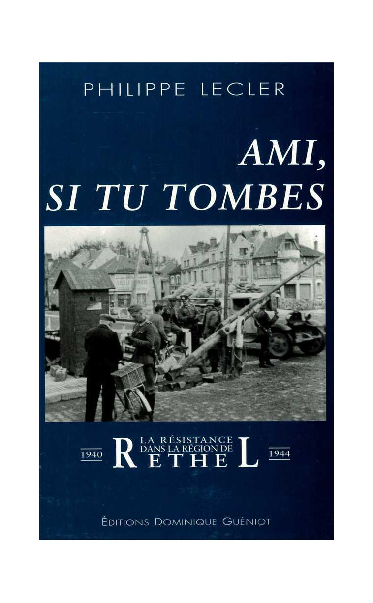 Ami, si tu tombes. La résistance dans la région de Rethel (1940-1944) - PHILIPPE LECLER, Lecler Philippe - GUENIOT