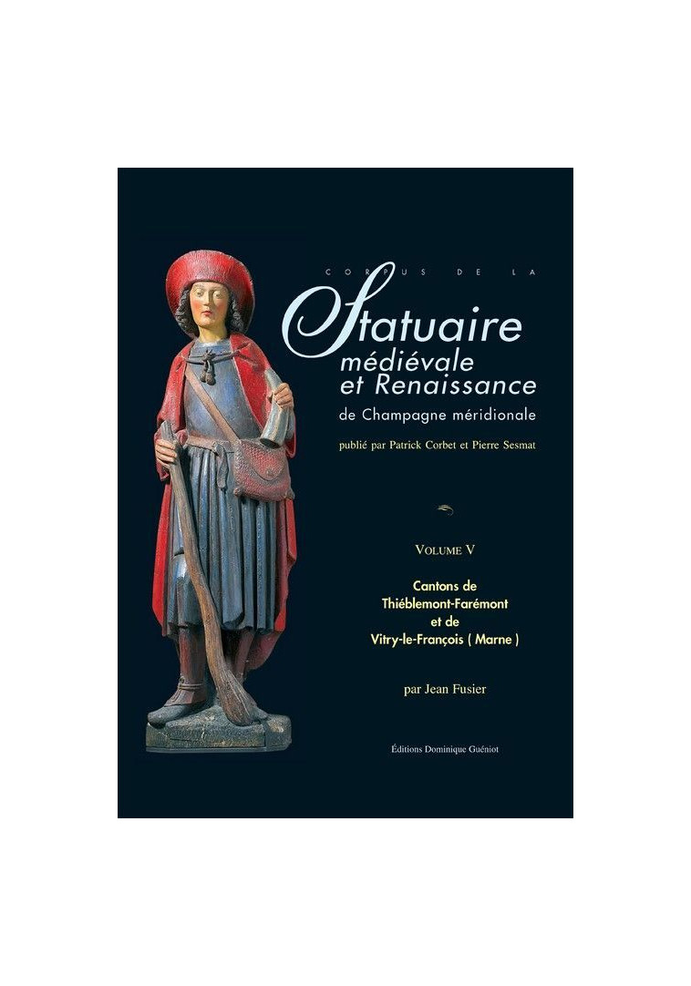 STATUAIRE MEDIEVALE ET RENAISSANCE DE LA CHAMP. MERID. VOL. V : THIEBLEMONT-FAR. & VITRY-LE-FRANCOIS - FUSIER JEAN - GUENIOT