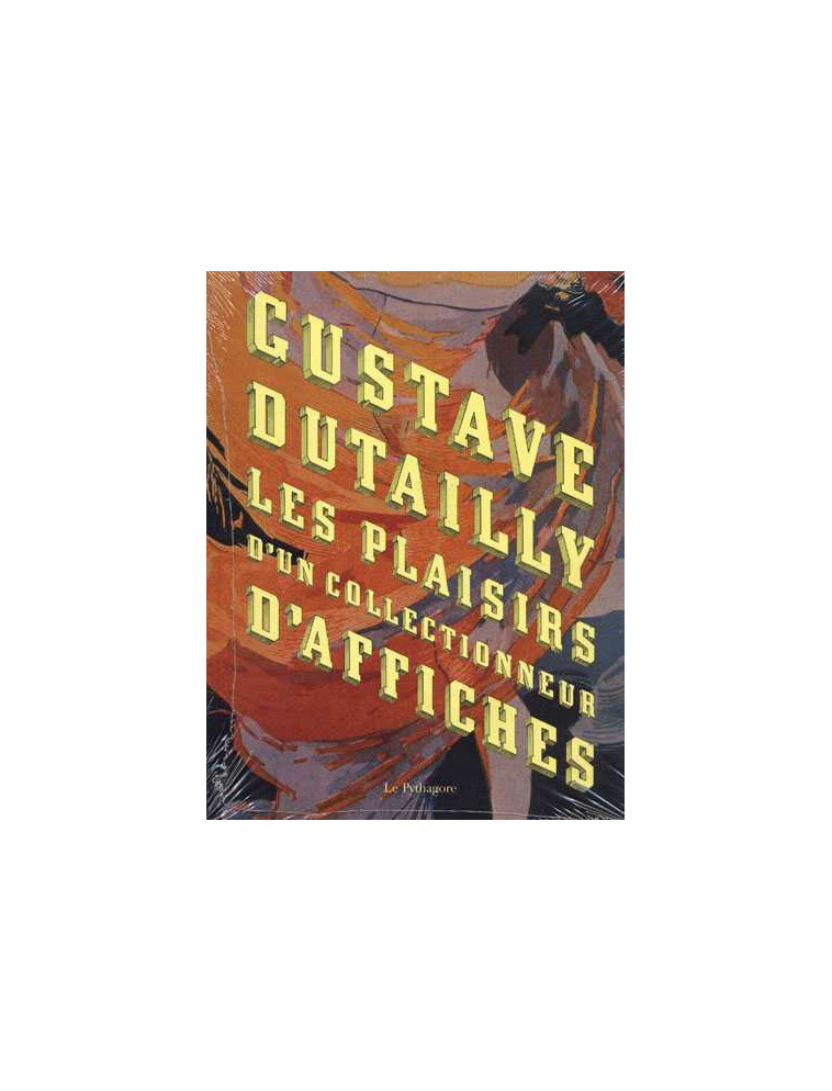 Gustave Dutailly Les plaisirs d'un collectionneur d'affiches - Moris Joël, Dutailly Gustave - LE PYTHAGORE