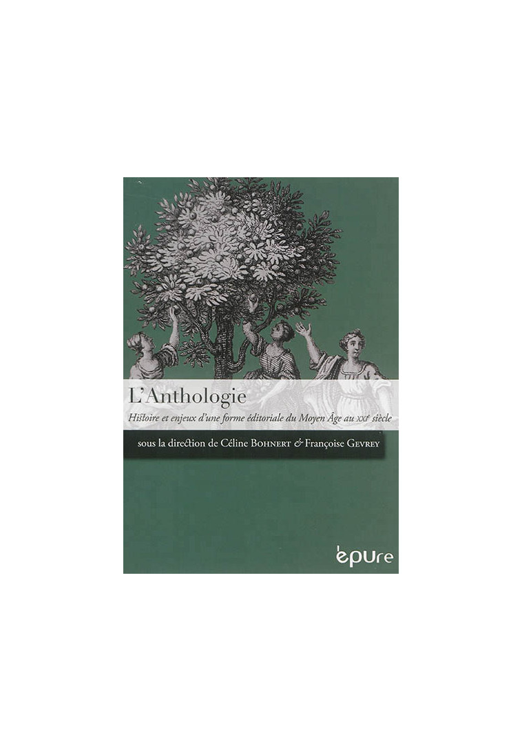 L'ANTHOLOGIE - HISTOIRE ET ENJEUX D'UNE FORME EDITORIALE DU MOYEN AGE AU XXIE SIECLE - BOHNERT CELINE - EPURE