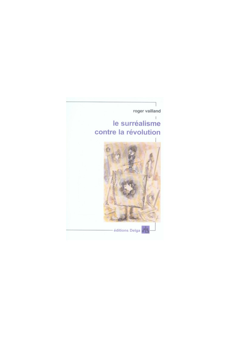 LE SURREALISME CONTRE LA REVOLUTION - ROGER VAILLAND - DELGA