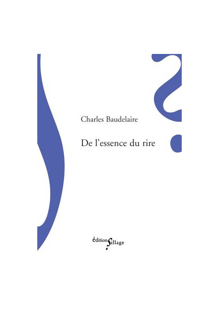 DE L'ESSENCE DU RIRE - BAUDELAIRE CHARLES - SILLAGE