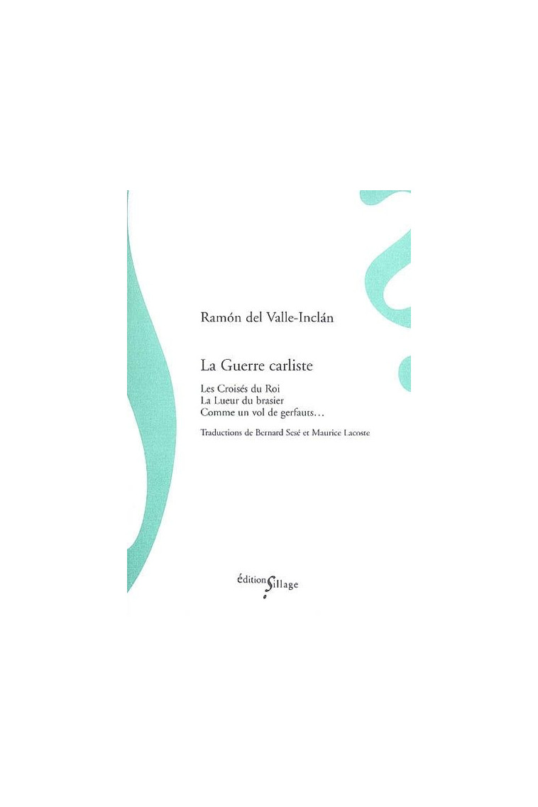 LA GUERRE CARLISTE (COMPREND LES CROISES DU ROI, LA LUEUR DU BRASIER, COMME UN VOL DE GERFAUTS) - VALLE-INCLAN R D. - SILLAGE