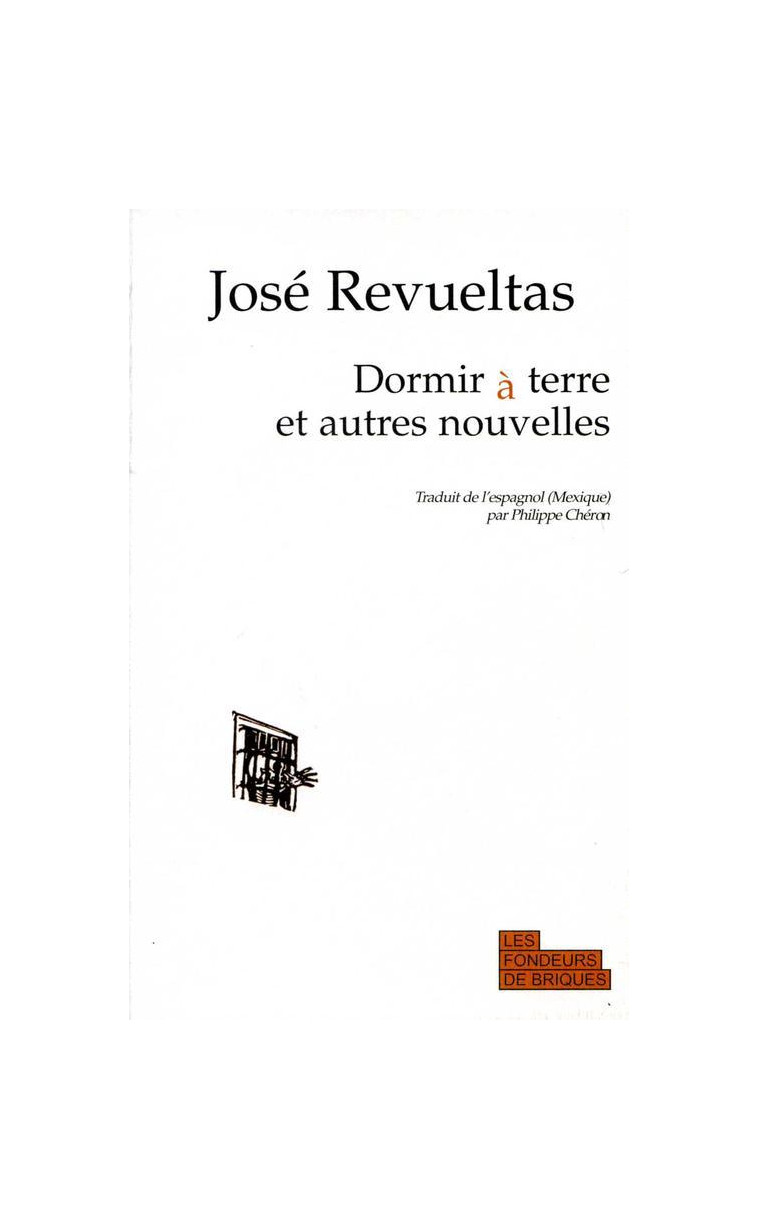 DORMIR A TERRE - ET AUTRES NOUVELLES - REVUELTAS JOSE - FONDEURS BRIQUE