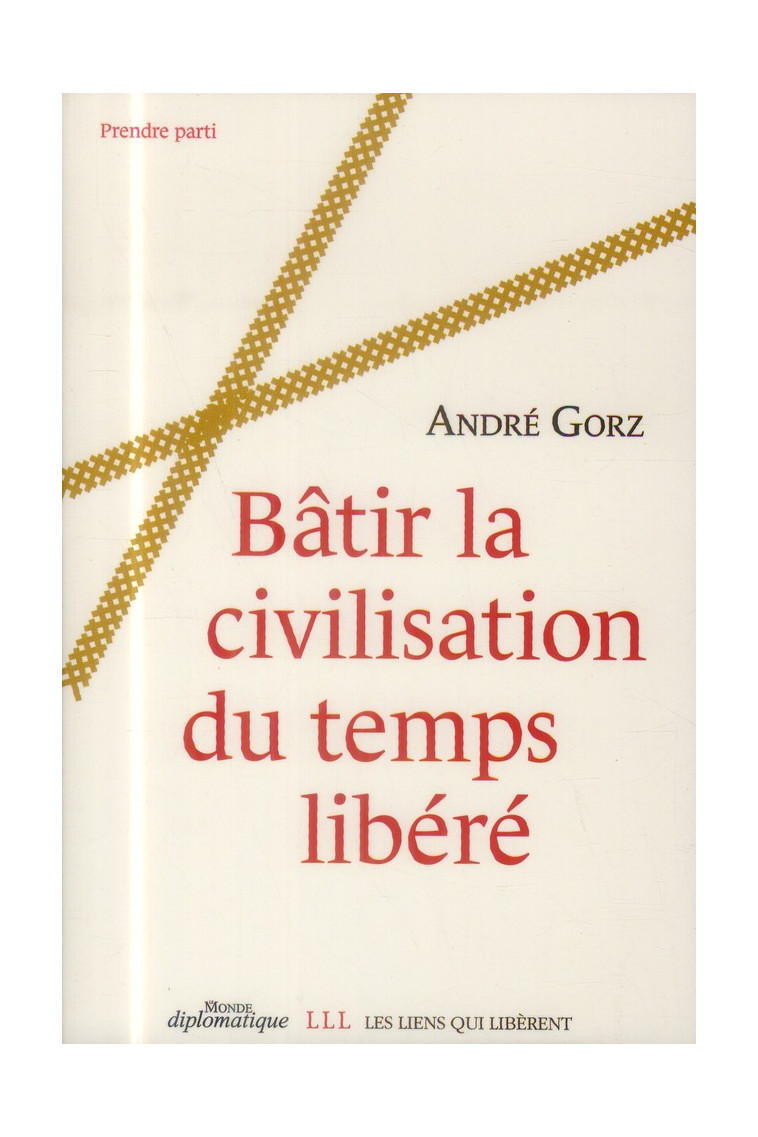 BATIR LA CIVILISATION DU TEMPS LIBERE - GORZ ANDRE - Les Liens qui libèrent