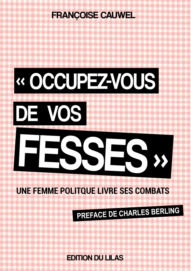 "Occupez-vous de vos fesses" une femme politique livre ses combats - Cauwel Françoise - LILAS