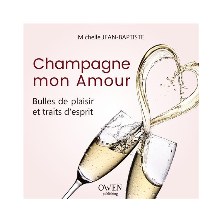 CHAMPAGNE MON AMOUR - BULLES DE PLAISIR ET TRAITS D'ESPRIT - JEAN-BAPTISTE M. - Owen Publishing