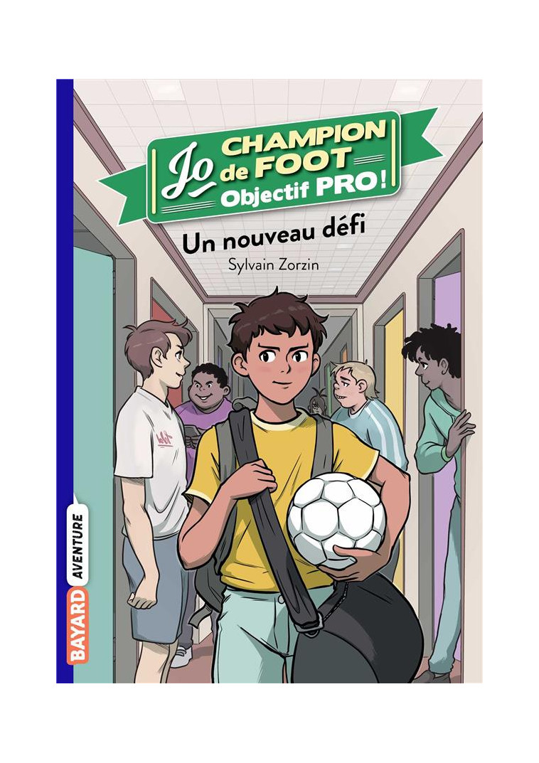 JO CHAMPION DE FOOT, OBJECTIF PRO !, TOME 01 - UN NOUVEAU DEFI - ZORZIN/LE BOUCHER - BAYARD JEUNESSE