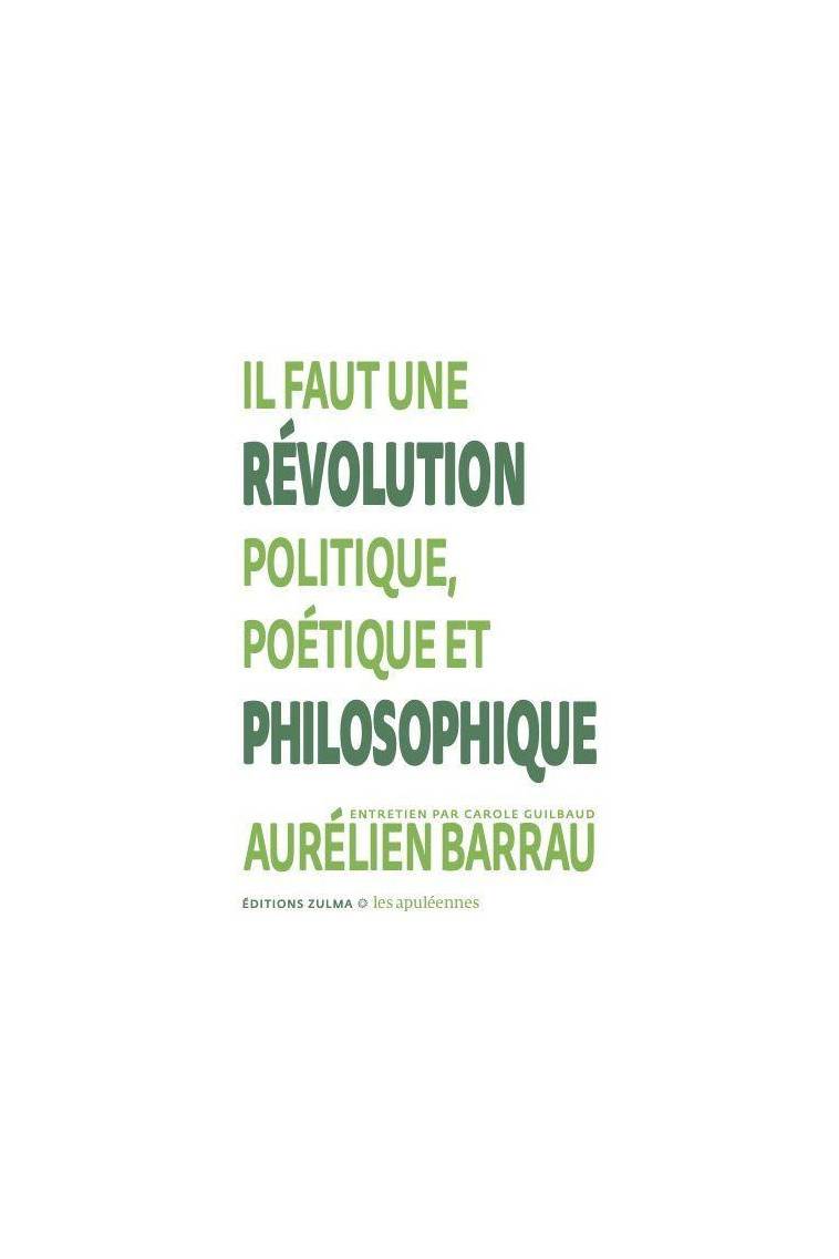 IL FAUT UNE REVOLUTION POLITIQUE, POETIQUE ET PHILOSOPHIQUE - LES APULEENNES #2 - BARRAU AURELIEN - ZULMA