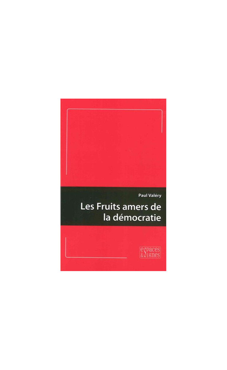 LES FRUITS AMERS DE LA DEMOCRATIE - VALERY PAUL - ESPACES SIGNES